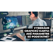 Vyberáme grafickú kartu – aké parametre sú podstatné?